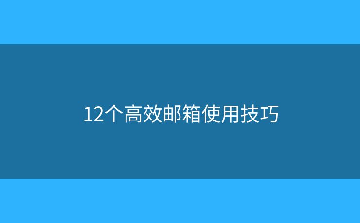 12個高效郵箱使用技巧