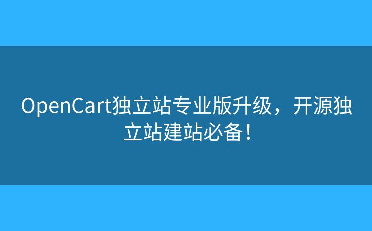 OpenCart獨立站專業(yè)版升級，開源獨立站建站必備！