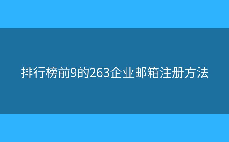 排行榜前9的263企業(yè)郵箱注冊方法