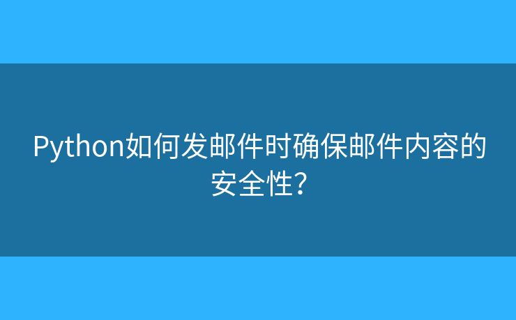 Python如何發(fā)郵件時確保郵件內(nèi)容的安全性？