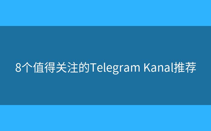 8個值得關注的Telegram Kanal推薦