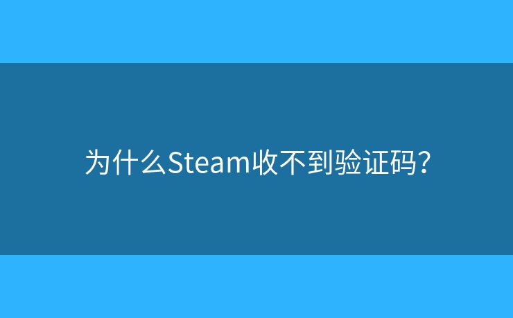 為什么Steam收不到驗(yàn)證碼？