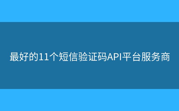 最好的11個短信驗證碼API平臺服務商