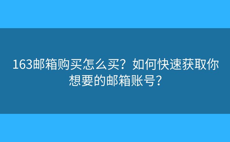 163郵箱購(gòu)買怎么買？如何快速獲取你想要的郵箱賬號(hào)？
