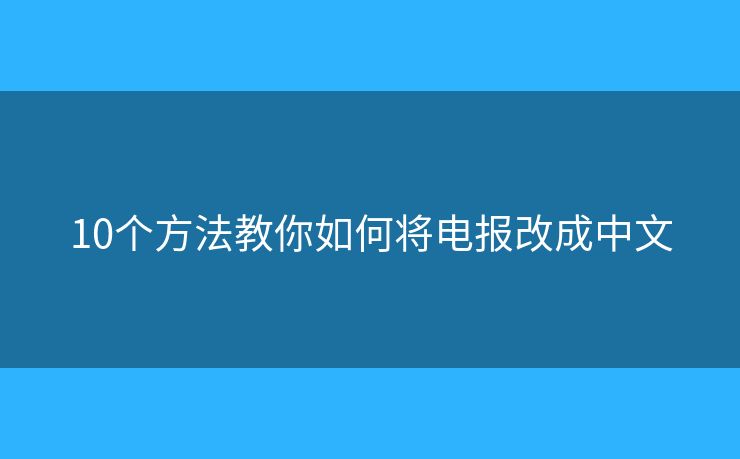 10個方法教你如何將電報改成中文