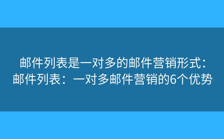 郵件列表是一對多的郵件營銷形式：郵件列表：一對多郵件營銷的6個優(yōu)勢