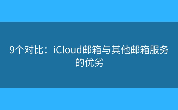 9個(gè)對(duì)比：iCloud郵箱與其他郵箱服務(wù)的優(yōu)劣