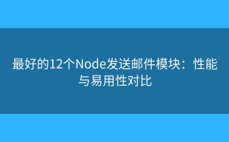 最好的12個(gè)Node發(fā)送郵件模塊：性能與易用性對(duì)比
