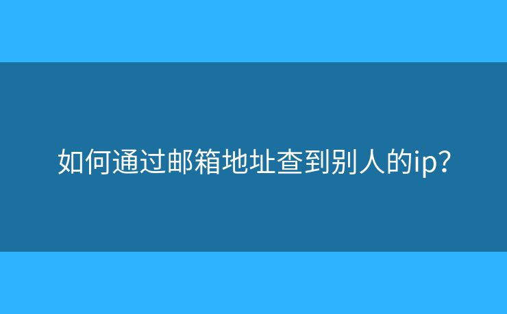 如何通過(guò)郵箱地址查到別人的ip？