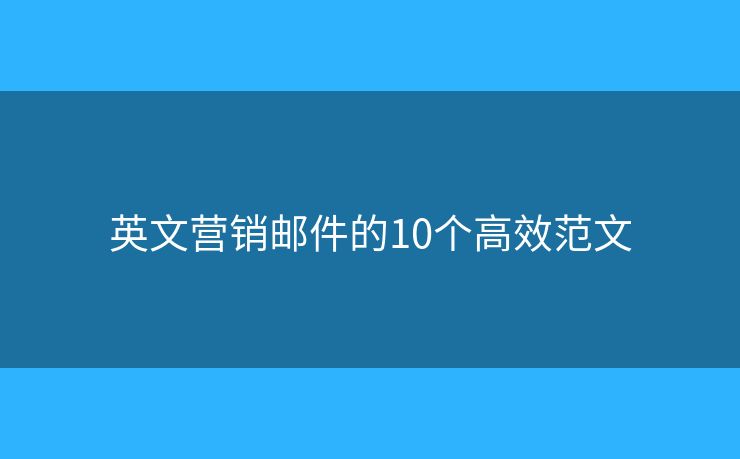 英文營(yíng)銷郵件的10個(gè)高效范文