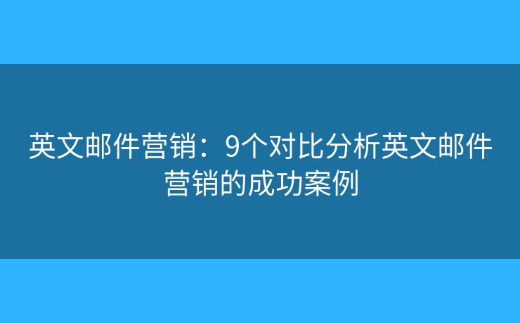 英文郵件營銷：9個對比分析英文郵件營銷的成功案例