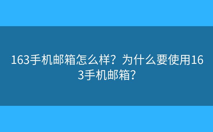163手機(jī)郵箱怎么樣？為什么要使用163手機(jī)郵箱？