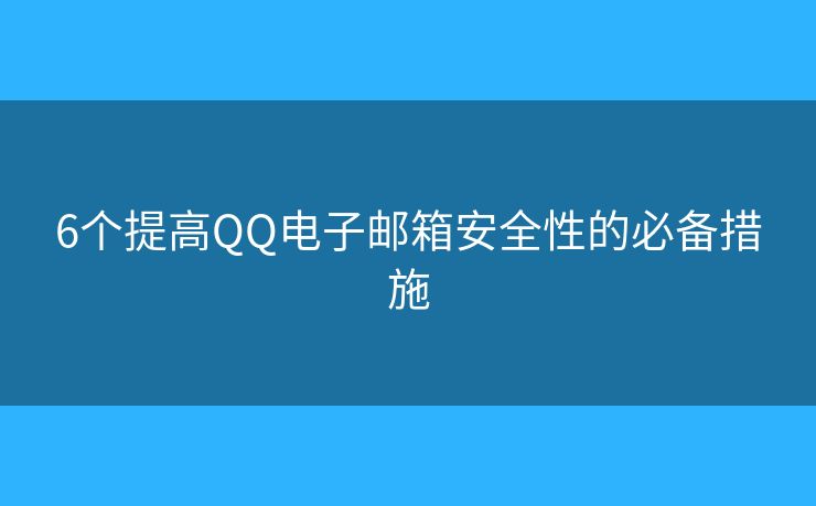 6個提高QQ電子郵箱安全性的必備措施