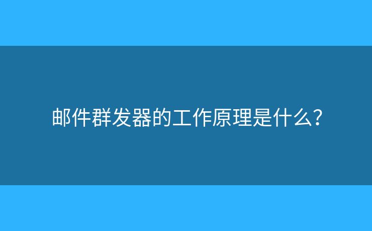 郵件群發(fā)器的工作原理是什么？