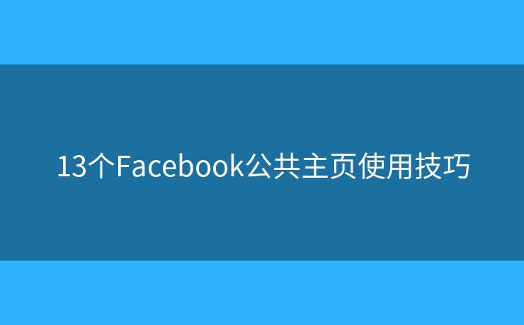 13個Facebook公共主頁使用技巧