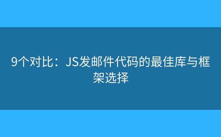 9個(gè)對(duì)比：JS發(fā)郵件代碼的最佳庫(kù)與框架選擇