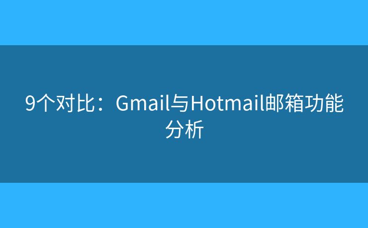 9個(gè)對比：Gmail與Hotmail郵箱功能分析
