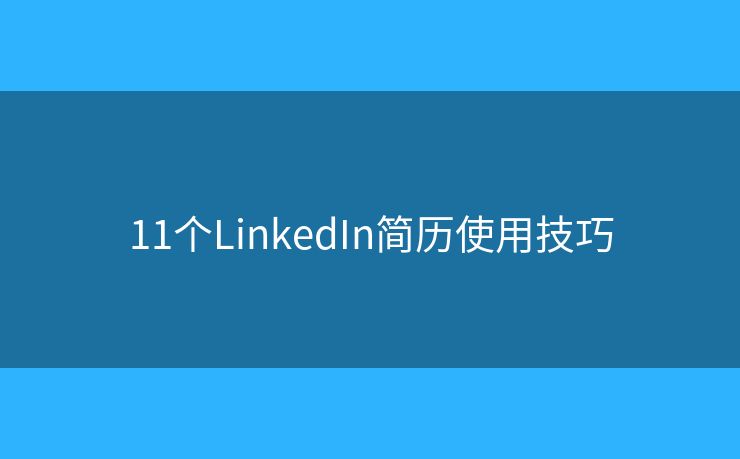 11個LinkedIn簡歷使用技巧