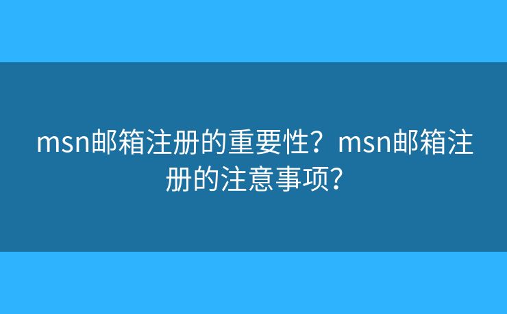 msn郵箱注冊的重要性？msn郵箱注冊的注意事項？