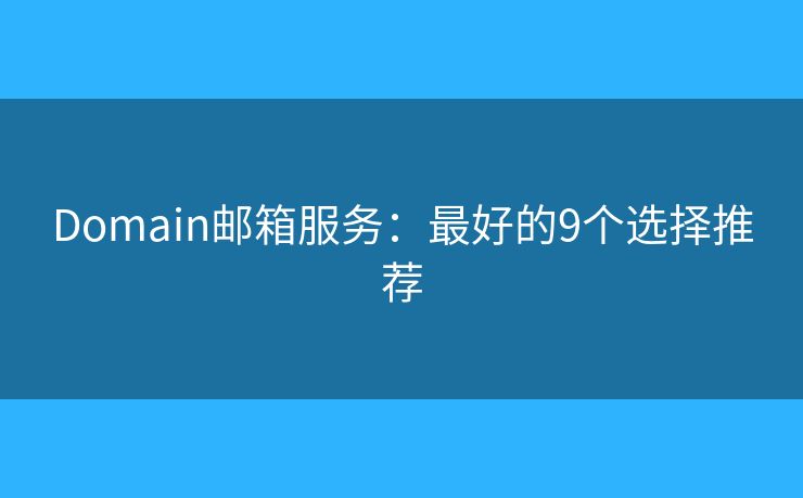 Domain郵箱服務(wù)：最好的9個(gè)選擇推薦