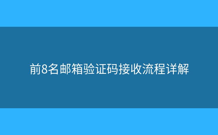 前8名郵箱驗(yàn)證碼接收流程詳解