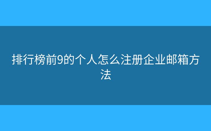 排行榜前9的個人怎么注冊企業(yè)郵箱方法