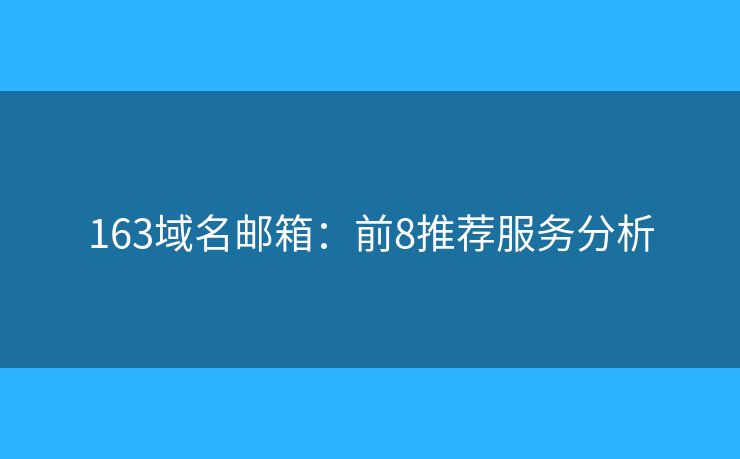 163域名郵箱：前8推薦服務(wù)分析