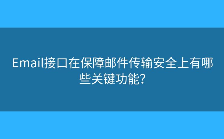 Email接口在保障郵件傳輸安全上有哪些關(guān)鍵功能？