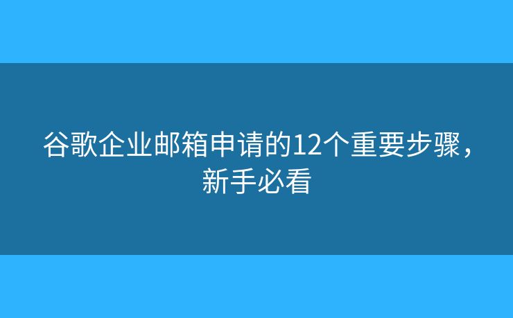 谷歌企業(yè)郵箱申請的12個重要步驟，新手必看