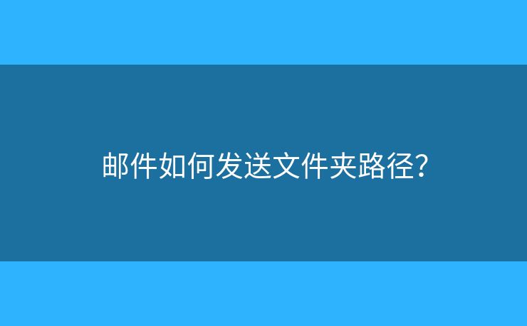 郵件如何發(fā)送文件夾路徑？