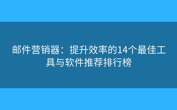 郵件營銷器：提升效率的14個最佳工具與軟件推薦排行榜
