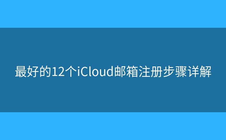 最好的12個iCloud郵箱注冊步驟詳解