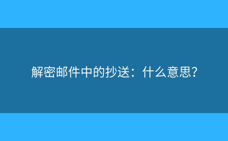 解密郵件中的抄送：什么意思？