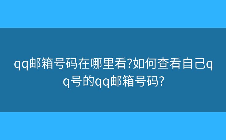 qq郵箱號(hào)碼在哪里看?如何查看自己qq號(hào)的qq郵箱號(hào)碼?