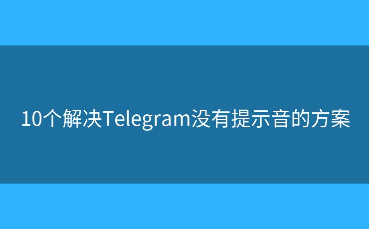 10個解決Telegram沒有提示音的方案