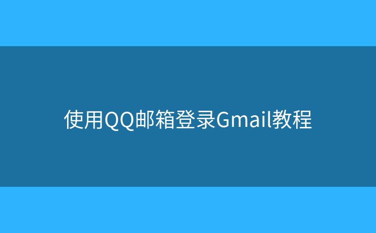 使用QQ郵箱登錄Gmail教程