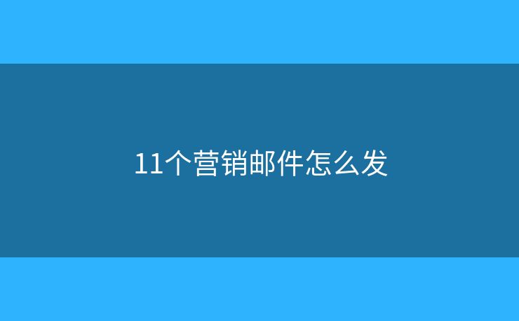 11個營銷郵件怎么發(fā)