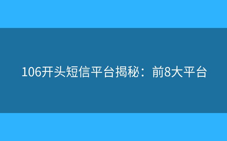 106開頭短信平臺揭秘：前8大平臺