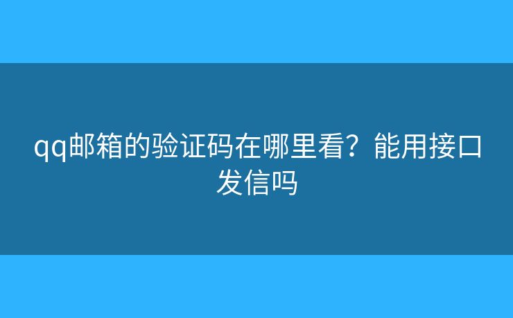 qq郵箱的驗(yàn)證碼在哪里看？能用接口發(fā)信嗎