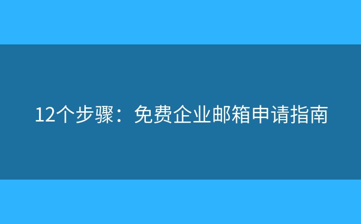 12個步驟：免費企業(yè)郵箱申請指南