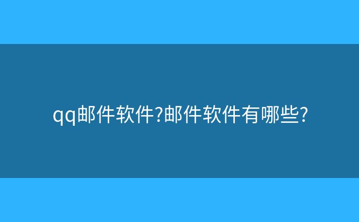 qq郵件軟件?郵件軟件有哪些?