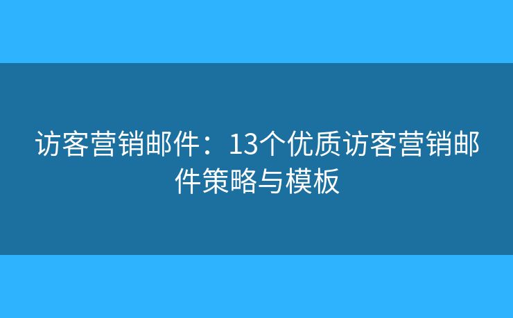 訪客營銷郵件：13個優(yōu)質(zhì)訪客營銷郵件策略與模板