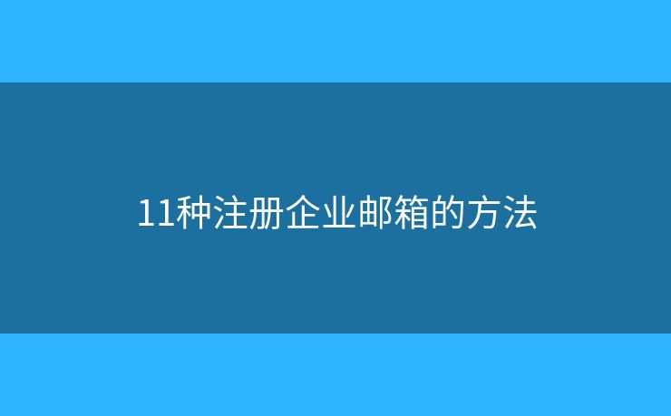11種注冊(cè)企業(yè)郵箱的方法