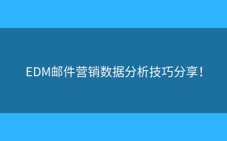 EDM郵件營銷數(shù)據(jù)分析技巧分享！
