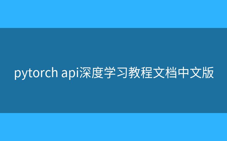 pytorch api深度學(xué)習(xí)教程文檔中文版