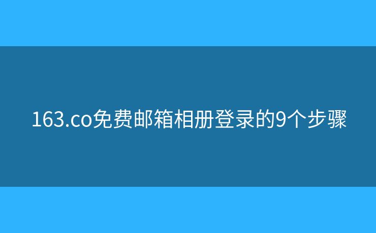 163.co免費郵箱相冊登錄的9個步驟