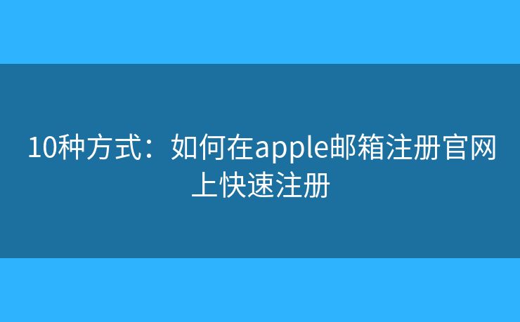 10種方式：如何在apple郵箱注冊官網(wǎng)上快速注冊