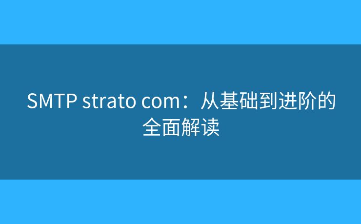 SMTP strato com：從基礎(chǔ)到進(jìn)階的全面解讀