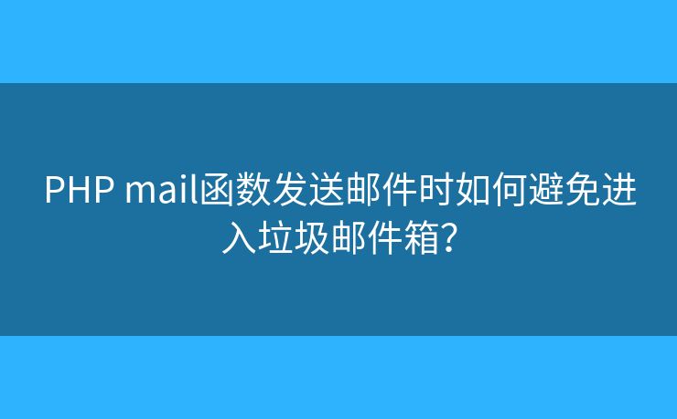 PHP mail函數(shù)發(fā)送郵件時如何避免進(jìn)入垃圾郵件箱？