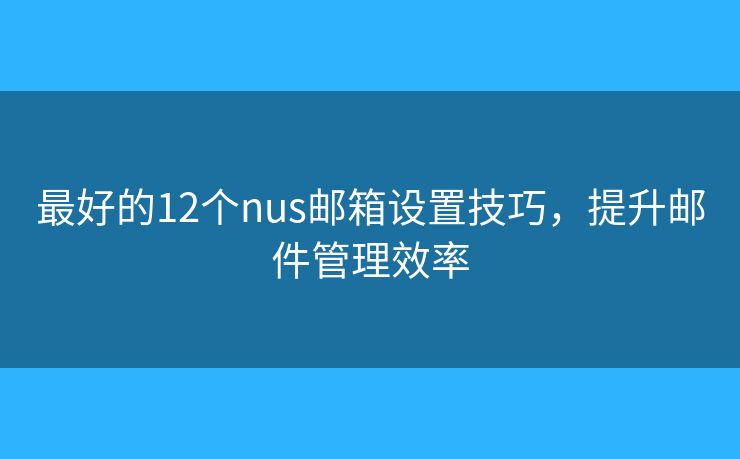 最好的12個nus郵箱設置技巧，提升郵件管理效率